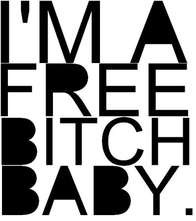 im_a_free_bitch_babay.jpg